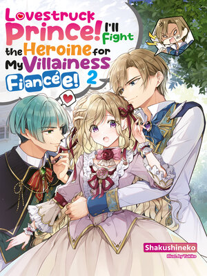 cover image of Lovestruck Prince! I'll Fight the Heroine for My Villainess Fiancée! Volume 2